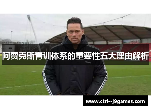 阿贾克斯青训体系的重要性五大理由解析