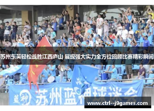 苏州东吴轻松战胜江西庐山 展现强大实力全方位回顾比赛精彩瞬间