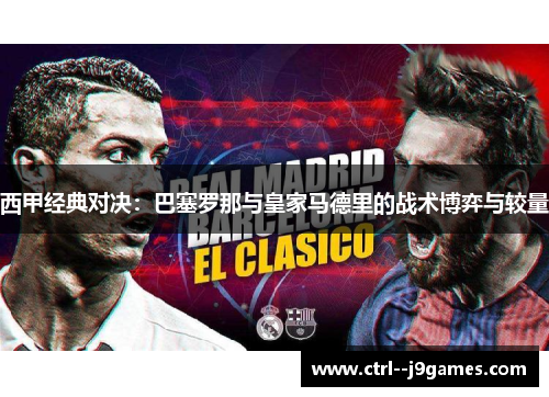 西甲经典对决：巴塞罗那与皇家马德里的战术博弈与较量