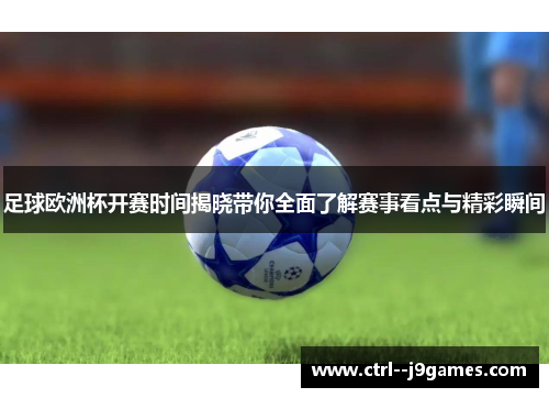 足球欧洲杯开赛时间揭晓带你全面了解赛事看点与精彩瞬间 足球欧洲杯开赛时间揭晓带你全面了解赛事看点与精彩瞬间